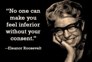 eleanor-roosevelt no one can make you feel inferior without your consent