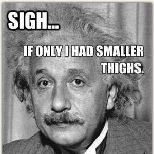 einstein worrying about his thighs