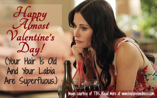 Happy Almost Valentine's Day Your Hair Is Old And Your Labia Are Superfluous