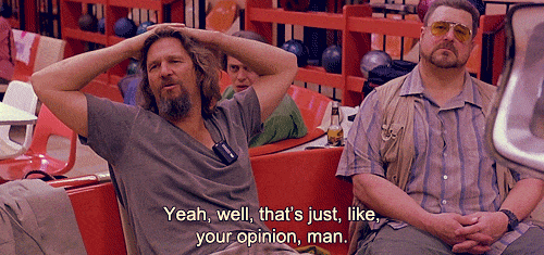 the dude big lebowski jeff bridges well that's just like your opinion man gif